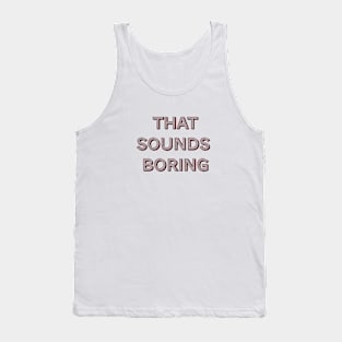 That Sounds Boring Tank Top